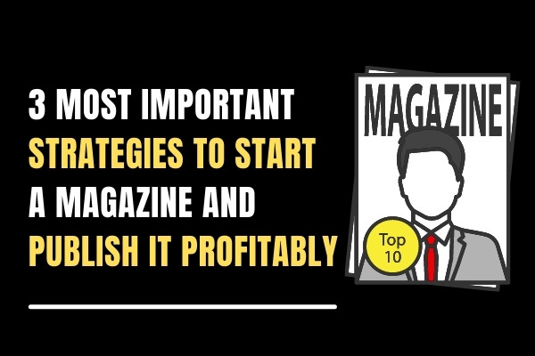3 most important strategies to Start a Magazine and Publish It Profitably